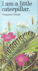 Cover of: I am a little caterpillar by François Crozat