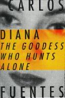 Cover of: Diana, the goddess who hunts alone by Carlos Fuentes