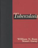 Cover of: Tuberculosis by [edited by] William N. Rom, Stuart M. Garay ; foreword by Barry R. Bloom.