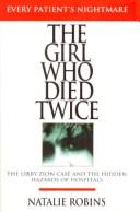 Cover of: The girl who died twice: every patient's nightmare : the Libby Zion case and the hidden hazards of hospitals