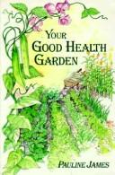 Cover of: Your good health garden by James, Pauline.