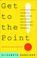 Cover of: Get to the Point! Painless Advice for Writing Memos, Letters and E-mails Your Colleagues and Clients Will Understand