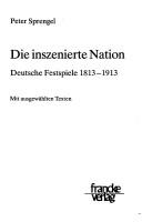 Cover of: Die inszenierte Nation: deutsche Festspiele 1813-1913 : mit ausgewählten Texten