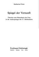 Cover of: Spiegel der Vernunft: Theorien zum Menschsein der Frau in der Anthropologie des 15. Jahrhunderts