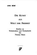 Cover of: Die Kunst als Welt der Freiheit: Studien zu Werkstruktur und Werkabsicht bei Thomas Mann