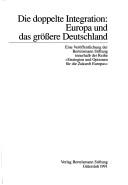 Cover of: Die Doppelte Integration: Europa und das grössere Deutschland