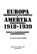 Cover of: Europa Środkowo-Wschodnia i Ameryka Południowa, 1918-1939: szkice o nacjonalizmie ekonomicznym
