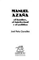 Cover of: Manuel Azaña: el hombre, el intelectual y el político