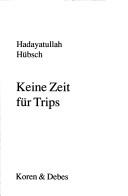 Cover of: Keine Zeit für Trips by Hadayatullah Hübsch