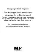 Cover of: Die Anfänge der literarischen Avantgarde in Deutschland über Anverwandlung und Abwehr des italienischen Futurismus: ein literarhistorischer Beitrag zum expressionistischen Jahrzehnt