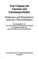 Cover of: Vom Umgang mit Literatur und Literaturgeschichte: Positionen und Perspektiven nach der "Theoriedebatte"