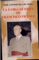 Cover of: La larga guerra de Francisco Franco by José Antonio Vaca de Osma