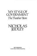 Cover of: My style of government by Ridley, Nicholas Hon.