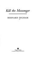 Cover of: Kill the messenger by Bernard Ingham