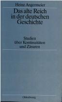 Cover of: Das alte Reich in der deutschen Geschichte: Studien über Kontinuitäten und Zäsuren