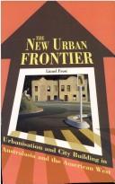 Cover of: The new urban frontier: urbanisation and city-building in Australasia and the American West