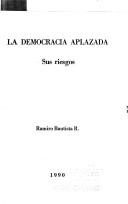 Cover of: La democracia aplazada by Ramiro Bautista R., Ramiro Bautista R.