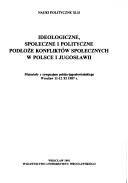 Cover of: Ideologiczne, społeczne i polityczne podłoże konfliktów społecznych w Polsce i Jugosławii: materiały z sympozjum polsko-jugosłowiańskiego, Wrocław 11-12 XI 1987 r.