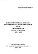 El licenciado Miguel de Ibarra, sexto presidente de la Audiencia de Quito, su gobernador y capitán general, 1550-1608 by Jorge Villalba F.