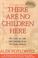 Cover of: There Are No Children Here