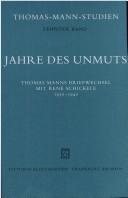 Cover of: Jahre des Unmuts: Thomas Manns Briefwechsel mit René Schickele, 1930-1940