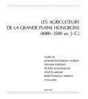 Cover of: Les Agriculteurs de la grande plaine hongroise: 4000-3500 av. J.-C. : fouilles de Hódmezővásárhely-Gorzsa, Szegvár-Tűzköves, Öcsöd-Kováshalom, Vésztő-Mágor, Berettyóújfalu-Herpály et trouvailles.