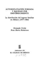 Cover of: Autoexplotación forzada y equidad por empobrecimiento: la distribución del ingreso familiar en México (1977-1984)