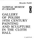 Cover of: National Museum in Cracow: gallery of Polish 19th Century painting and sculpture in the Cloth Hall : a guide-book.