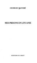 Mes prisons en Lituanie by Georges Matoré