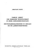 Cover of: Familie, Arbeit und weibliche Öffentlichkeit in einer Einwanderungsstadt: Deutschamerikanerinnen in Chicago um die Jahrhundertwende