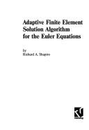 Cover of: Adaptive finite element solution algorithm for the Euler equations by Richard A. Shapiro, Richard A. Shapiro