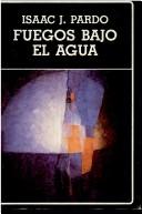 Cover of: Fuegos bajo el agua by Isaac J. Pardo