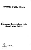 Cover of: Elementos económicos en la constitución política by Fernando Castillo Víquez