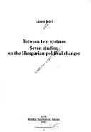 Cover of: Between two systems: seven studies on the Hungarian political changes