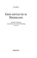 Cover of: Geen revolutie in Nederland: impressies van Nederland tussen de Franse tijd en de Eerste Wereldoorlog 1813-1914
