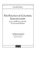 Cover of: The politics of colonial exploitation: Java, the Dutch, and the Cultivation System