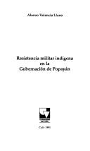 Cover of: Resistencia militar indígena en la gobernación de Popayán by Alonso Valencia Llano