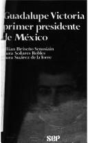 Cover of: Guadalupe Victoria, primer presidente de México, 1786-1843 by Lillian Briseño Senosiain