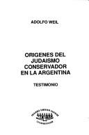 Origenes del judaísmo conservador en la Argentina by Adolfo Weil