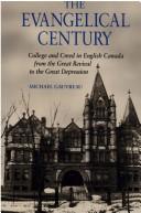 Cover of: The evangelical century: college and creed in English Canada from the Great Revival to the Great Depression