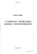 Cover of: U podstaw twórczości Adama Czerniawskiego by Marian Kisiel