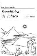 Cover of: Estadística de Jalisco: formada con vista de los mejores datos oficiales y noticias ministradas por sujetos idóneos en los años de 1854 a 1863