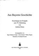 Cover of: Aus Bayerns Geschichte: Forschungen als Festgabe zum 70. Geburtstag von Andreas Kraus