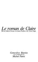 Cover of: Le roman de Claire: fille de Juliette Drouet, de James Pradier et de Victor Hugo