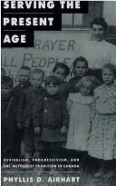 Cover of: Serving the present age: revivalism, progressivism, and the Methodist tradition in Canada