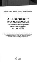 Cover of: A la recherche d'un monde oublié: les communautés religieuses de femmes au Québec de 1900 à 1970