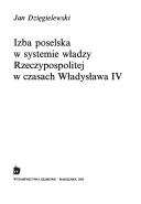 Izba poselska w systemie władzy Rzeczypospolitej w czasach Władysława IV by Jan Dzięgielewski