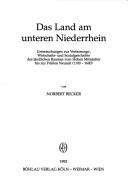 Cover of: Das Land am unteren Niederrhein: Untersuchungen zur Verfassungs-, Wirtschafts- und Sozialgeschichte des ländlichen Raumes vom Hohen Mittelalter bis zur Frühen Neuzeit (1100-1600)