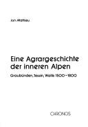 Cover of: Eine Agrargeschichte der inneren Alpen: Graubünden, Tessin, Wallis 1500-1800