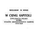 Cover of: W cieniu Kapitolu: dyplomacja polska wobec Stanów Zjednoczonych Ameryki, 1919-1939